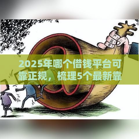 2025年哪个借钱平台可靠正规，梳理5个最新靠谱的贷款平台