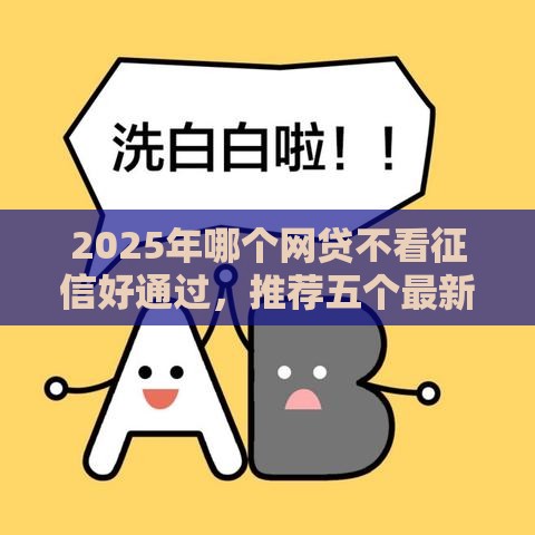 2025年哪个网贷不看征信好通过，推荐五个最新黑户商城借钱口子