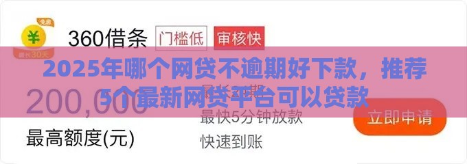 2025年哪个网贷不逾期好下款,推荐5个最新网贷平台可以贷款 2025年哪个网贷不逾期好下款,推荐5个最新网贷平台可以贷款