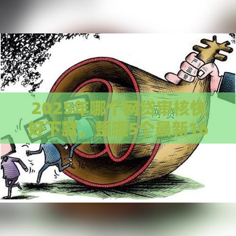 2025年哪个网贷审核快好下款，整理5个最新16岁能贷款的平台