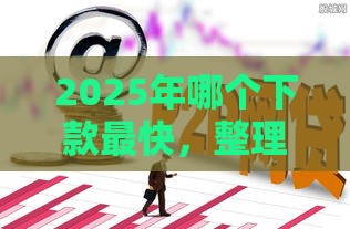 2025年哪个下款最快，整理五个最新夜间无视一切秒下款的高炮口子