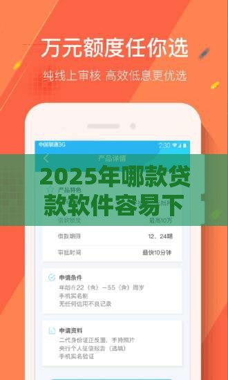 2025年哪款贷款软件容易下款，看看这五个最新19岁贷款平台