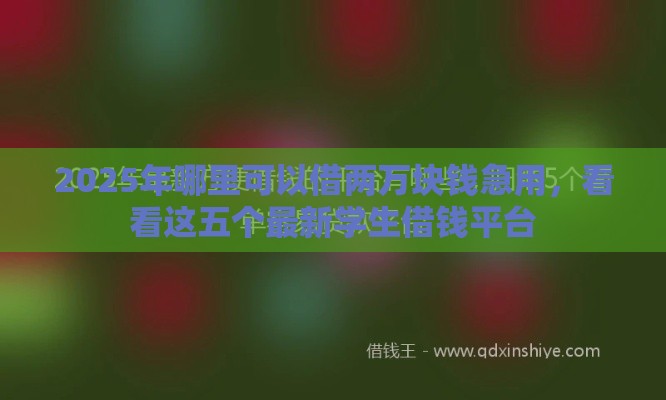 2025年哪里可以借两万块钱急用，看看这五个最新学生借钱平台