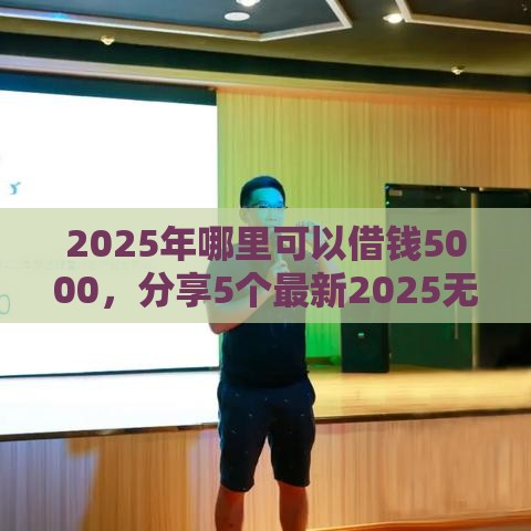 2025年哪里可以借钱5000，分享5个最新2025无征信要求的贷款平台