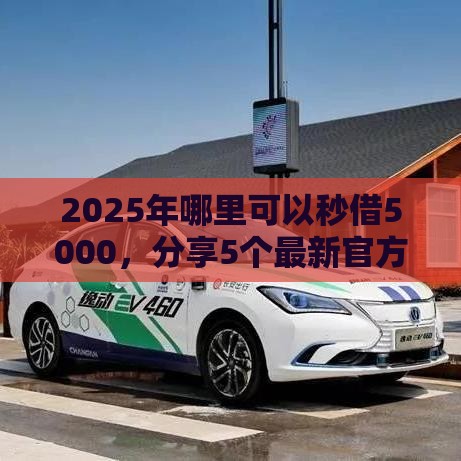2025年哪里可以秒借5000，分享5个最新官方网贷平台好
