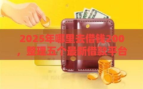2025年哪里去借钱200，整理五个最新借款平台不看负债容易借钱