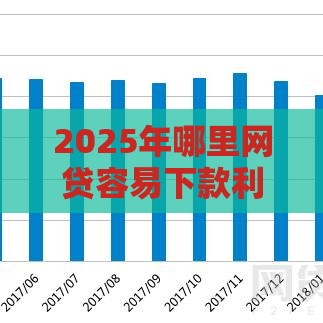 2025年哪里网贷容易下款利息低：推荐五个2025热门借钱安全的平台