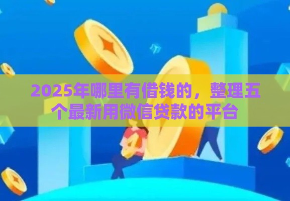 2025年哪里有借钱的，整理五个最新用微信贷款的平台