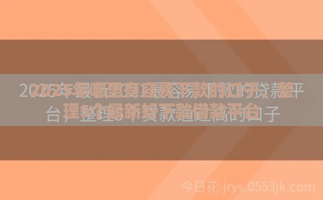 2025年哪里有容易下款的口子，整理5个最新好下款借款平台