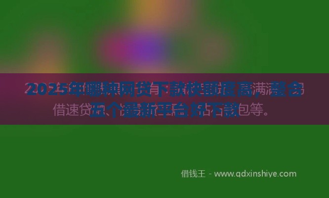 2025年哪种网贷下款快额度高，整合五个最新平台好下款