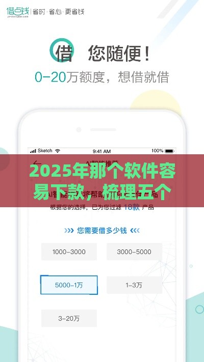 2025年那个软件容易下款，梳理五个最新靠谱借钱平台