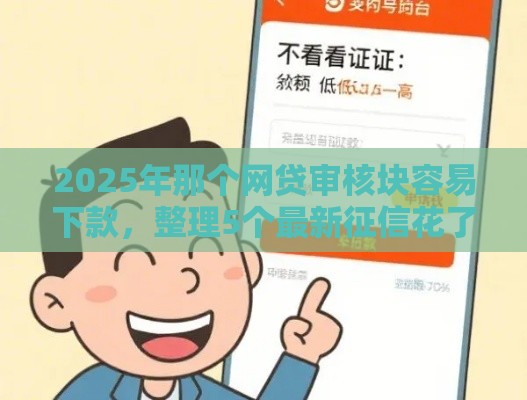 2025年那个网贷审核块容易下款，整理5个最新征信花了下款的平台