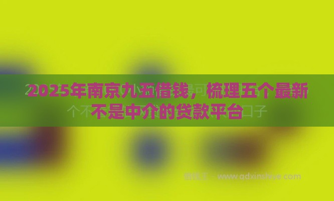 2025年南京九五借钱，梳理五个最新不是中介的贷款平台