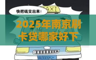 2025年南京刷卡贷哪家好下款,试试这五个最新车辆抵押贷款正规平台 2025年南京刷卡贷哪家好下款,试试这五个最新车辆抵押贷款正规平台