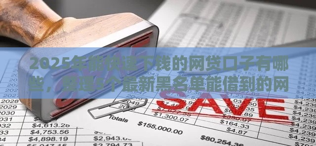2025年能快速下钱的网贷口子有哪些，整理5个最新黑名单能借到的网贷平台