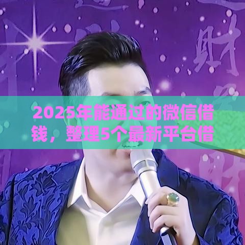 2025年能通过的微信借钱，整理5个最新平台借钱容易通过不看负债