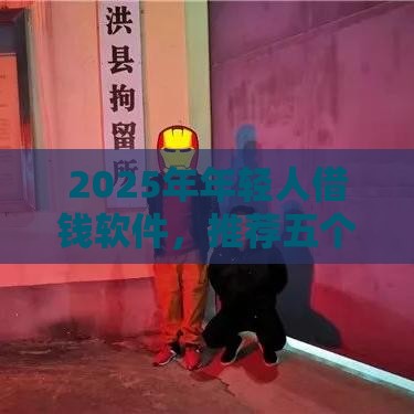 2025年年轻人借钱软件，推荐五个最新2020年12月好下款的口子