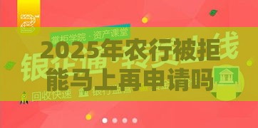 2025年农行被拒能马上再申请吗，整理5个最新网上都贷款平台