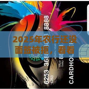 2025年农行还没面签被拒，看看这5个最新营业执照贷款平台