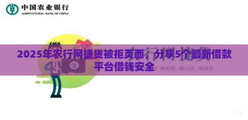 2025年农行网捷贷被拒页面，分享5个最新借款平台借钱安全
