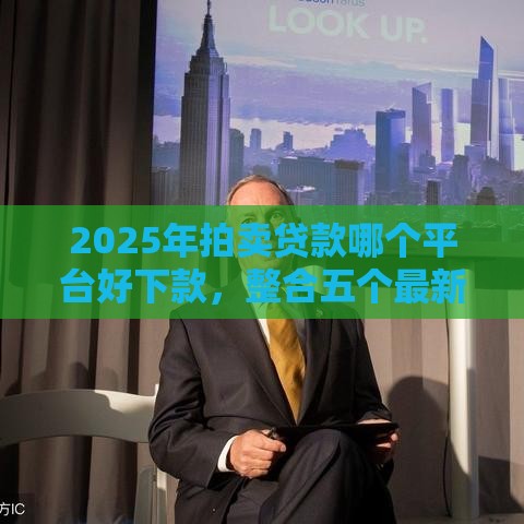 2025年拍卖贷款哪个平台好下款，整合五个最新容易借钱软件