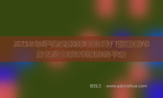 2025年平安贷款好下款吗，整理五个最新贷款多好借款的平台