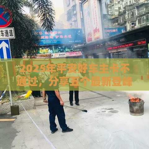 2025年平安好车主卡不通过，分享五个最新登峰购绝对能下的口子