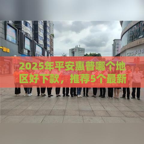 2025年平安惠普哪个地区好下款，推荐5个最新网贷中介平台