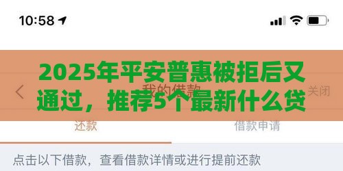 2025年平安普惠被拒后又通过，推荐5个最新什么贷款平台好下款