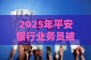 2025年平安银行业务员被拒，试试这五个最新网贷借遍了都拒绝去借款平台借钱