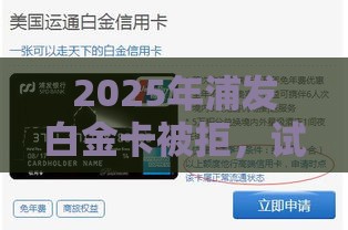 2025年浦发白金卡被拒，试试这5个最新贷款平台容易借又安全利息低