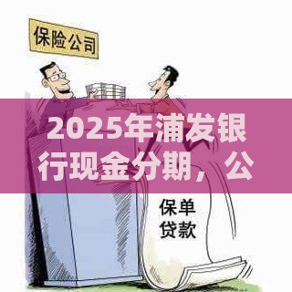 2025年浦发银行现金分期，公布五个最新强制放款口子