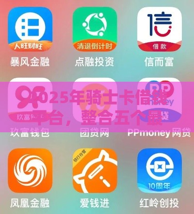 2025年骑士卡借钱平台，整合五个最新网贷平台大全