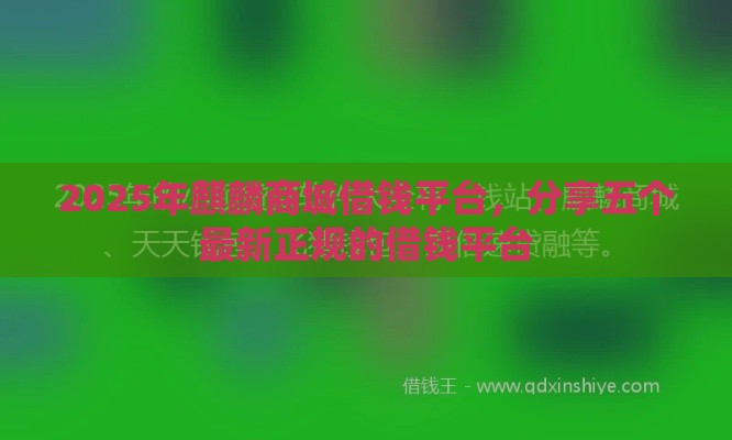 2025年麒麟商城借钱平台，分享五个最新正规的借钱平台