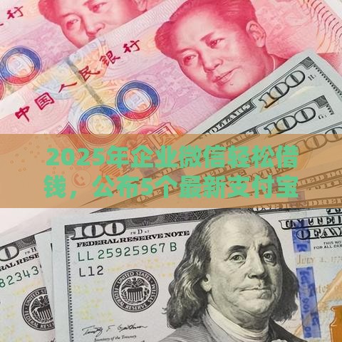 2025年企业微信轻松借钱，公布5个最新支付宝可以借钱的平台