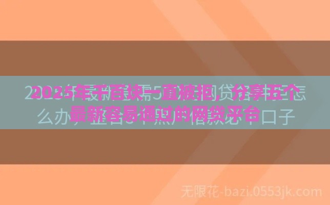 2025年千百块一直被拒，分享五个最新容易通过的网贷平台