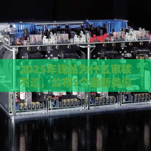 2025年钱站为什么审核不过，公布5个最新类似登峰购的30天口子