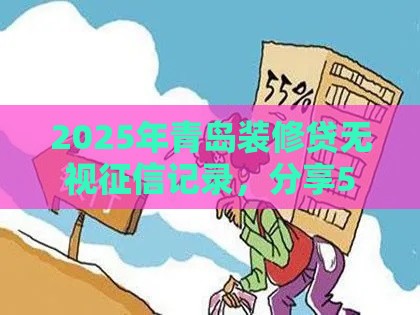 2025年青岛装修贷无视征信记录，分享5个最新上海网贷平台