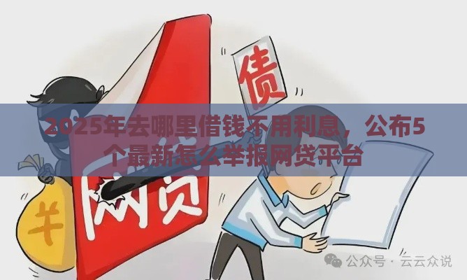 2025年去哪里借钱不用利息，公布5个最新怎么举报网贷平台