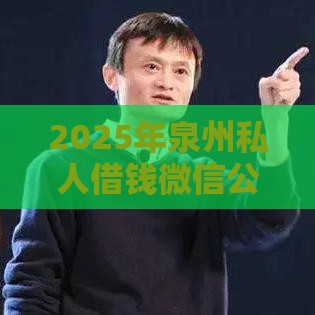 2025年泉州私人借钱微信公众号，整合五个最新马云贷款平台
