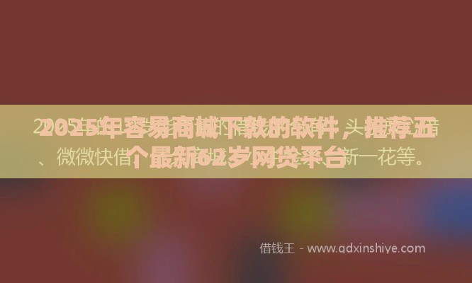 2025年容易商城下款的软件，推荐五个最新62岁网贷平台