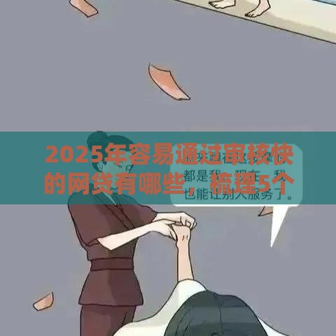 2025年容易通过审核快的网贷有哪些，梳理5个最新平台借钱好