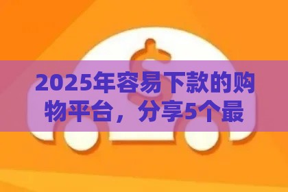 2025年容易下款的购物平台，分享5个最新车子抵押贷款平台