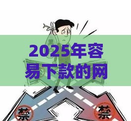 2025年容易下款的网贷排行榜，整理五个最新黑户能借的口子