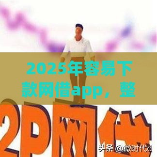 2025年容易下款网借app，整理五个最新贷款平台推荐