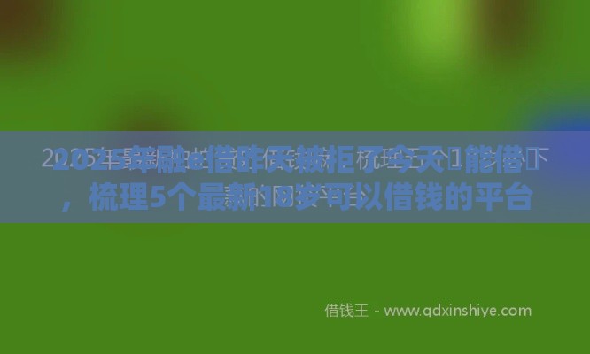 2025年融e借昨天被拒了今天還能借嗎，梳理5个最新18岁可以借钱的平台