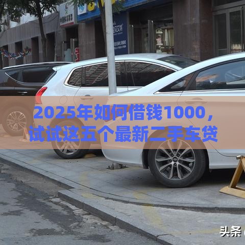 2025年如何借钱1000，试试这五个最新二手车贷款平台好
