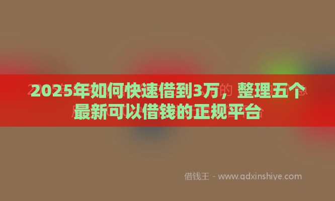 2025年如何快速借到3万，整理五个最新可以借钱的正规平台
