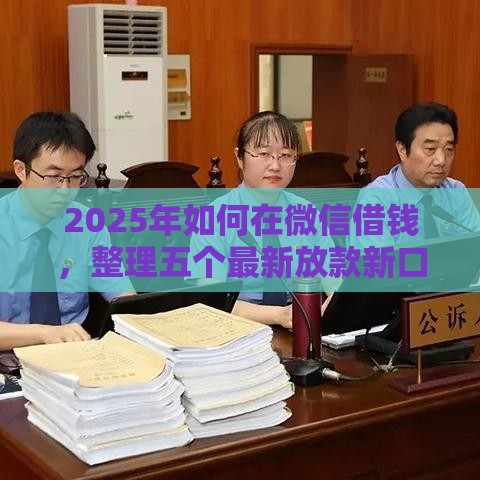 2025年如何在微信借钱，整理五个最新放款新口子