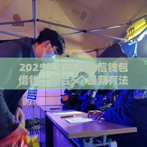 2025年如何在微信钱包借钱，整合5个最新有法院执行可以贷款的口子
